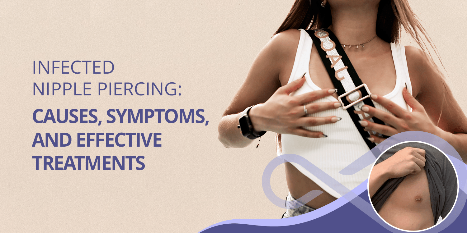 Infected Nipple Piercing: Causes, Symptoms, and Effective Treatments