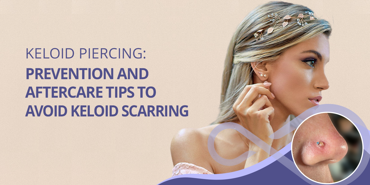 Keloid Piercing: Prevention and Aftercare Tips to Avoid Keloid Scarring